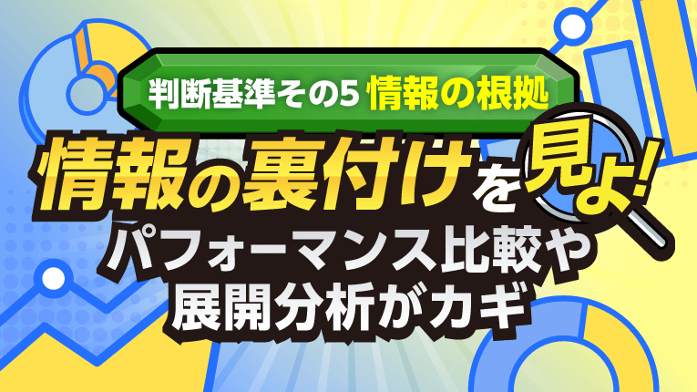 情報の裏付けを見よ!パフォーマンス比較や展開分析がカギ