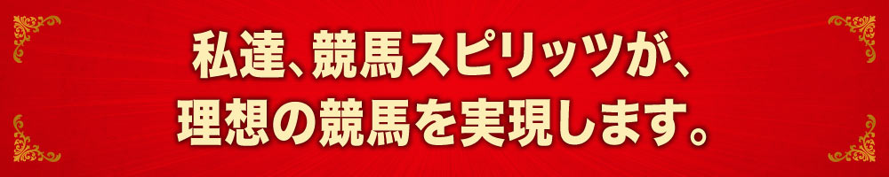 私たち競馬スピリッツが理想の競馬を実現します