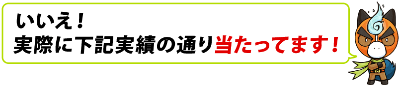 いいえ！実際に下記実績の通り当たってます！